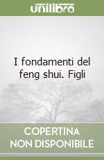 I fondamenti del feng shui. Figli libro