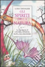 Gli spiriti della natura. La vita segreta di gnomi e ondine, elfi e salamandre libro