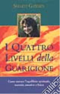 I Quattro Livelli Della Guarigione Come Trovare L Equilibrio Spirituale Mentale Emotivo E Fisico Shakti Gawain Sconto 55