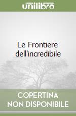 Le Frontiere dell'incredibile libro