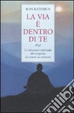 La via è dentro di te. Un itinerario spirituale alla scoperta del nostro io interiore libro