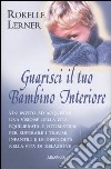 Guarisci il tuo bambino interiore libro di Lerner Rokelle