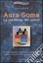 Aura soma. La medicina dei colori. Trovare il perfetto equilibrio fra mente, corpo e spirito attraverso l'energia vitale dei colori libro