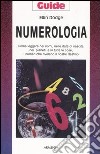 Numerologia. Come leggere nei nomi, nelle date di nascita, nei pianeti, e in tutte le cose, i numeri che rivelano il nostro destino libro