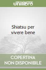 Shiatsu per vivere bene libro