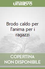 Brodo caldo per l'anima per i ragazzi libro