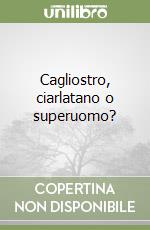 Cagliostro, ciarlatano o superuomo? libro