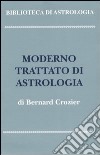 Moderno trattato di astrologia: Principi generali-Metodo e dizionario d'interpretazione libro