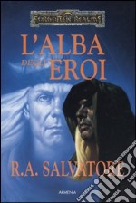 L'alba degli eroi. L'eredità di Drizzt. Forgotten Realms. Vol. 4 libro