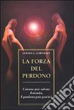 La forza del perdono. L'amore può salvare il mondo, il perdono può guarirci libro