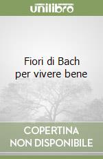 Fiori di Bach per vivere bene libro