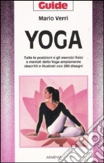 Yoga. Tutte le posizioni e gli esercizi fisici e mentali dello Yoga ampiamente descritti e illustrati con 280 disegni libro