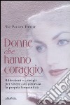 Donne che hanno coraggio. Riflessioni e consigli per vivere con pienezza la propria femminilità libro