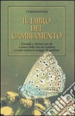 Il libro del cambiamento. Consigli e citazioni per chi è stanco della vita che conduce e vuole trovare il coraggio di cambiare