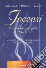 Incensi. Come prepararli e utilizzarli libro