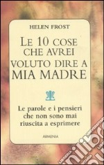 Le dieci cose che avrei voluto dire a mia madre libro