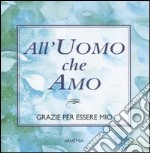 All'uomo che amo. Grazie per essere mio libro