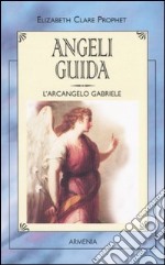 Angeli guida. L'Arcangelo Gabriele libro