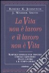 La vita non è lavoro e il lavoro non è vita libro