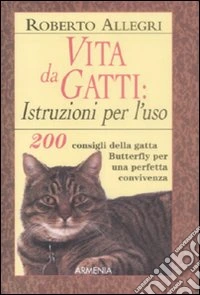 Vita da gatti: istruzioni per l'uso. 200 consigli della gatta Butterfly per una perfetta convivenza libro