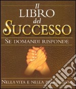 Il libro del successo. Se domandi risponde libro