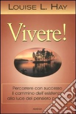 Vivere! Percorrere con successo il cammino dell'esistenza alla luce del pensiero positivo libro