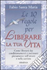 Le dieci regole per liberare la tua vita