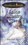 Felice incontro. Il cerchio delle streghe (2) libro