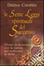 Le sette leggi spirituali del successo. Vivere in armonia con la natura per realizzare se stessi libro