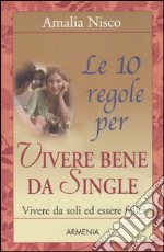 Le dieci regole per vivere bene da single. Vivere da soli ed essere felici libro