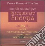 Rimedi naturali per riaquistare energia. 25 modi per vincere la stanchezza e ritrovare forza e vitalità libro