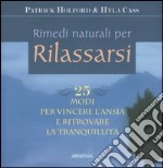 Rimedi naturali per rilassarsi. 25 modi per vincere l'ansia e ritrovare la tranquillità libro