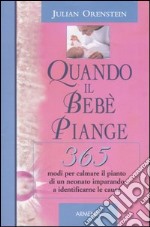 Quando il bebè piange. 365 modi per calmare il pianto di un neonato imparando a identificarne le cause libro