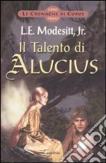 Il Talento di Alucius. Le cronache di Corus. Vol. 1 libro