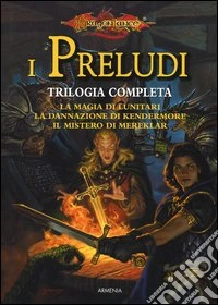 La magia di lunitari-La dannazione di Kendermore-Il mistero di Mereklar. I preludi. Trilogia completa. DragonLance libro