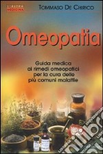 Omeopatia. Guida medica ai rimedi omeopatici per la cura delle più comuni malattie libro