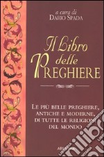 Il libro delle preghiere. Le più belle preghiere, antiche e moderne, di tutte le religioni del mondo libro