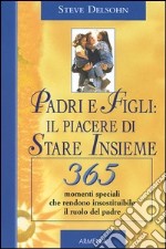 Padri e figli: il piacere di stare insieme. 365 momenti speciali che rendono insostituibile il ruolo del padre libro