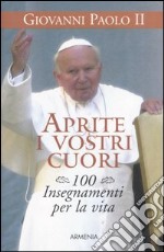 Aprite i vostri cuori. 100 insegnamenti per la vita libro