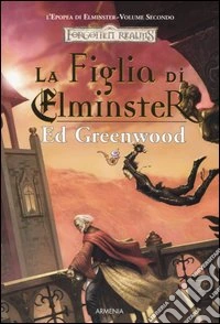 La figlia di Elminster. L'epopea di Elminster. Forgotten Realms. Vol. 2 libro
