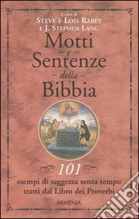 Motti e sentenze della Bibbia. 101 esempi di saggezza senza tempo tratti dal libro dei Proverbi libro