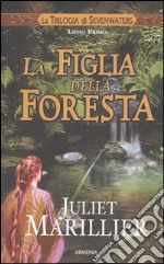 La figlia della foresta. La trilogia di Sevenwaters. Vol. 1 libro