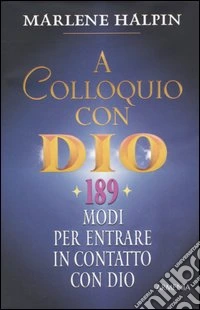 A colloquio con Dio. 189 modi per entrare in contatto con Dio libro