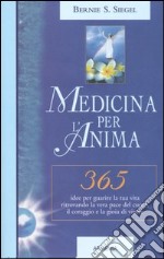 Medicina per l'anima. 365 idee per guarire la tua vita ritrovando la vera pace del cuore, il coraggio e la gioia di vivere libro