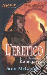 L'eretico. Traditori di Kamigawa. Il ciclo di Kamigawa. Magic the Gathering (2) libro