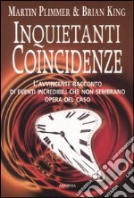 Inquietanti coincidenze. L'avvincente racconto di eventi incredibili che non sembrano opera del caso