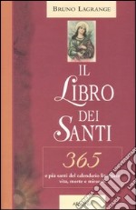 Il libro dei santi. 365 e più santi del calendario liturgico: vita, morte e miracoli libro