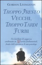 Troppo presto vecchi, troppo tardi furbi libro