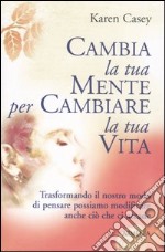 Cambia la tua mente per cambiare la tua vita libro