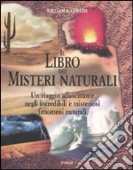 Il libro dei misteri naturali. Un viaggio affascinante negli incredibili e misteriosi fenomeni naturali libro